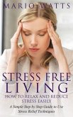 Stress Free Living: How to Relax and Reduce Stress Easily (eBook, ePUB)