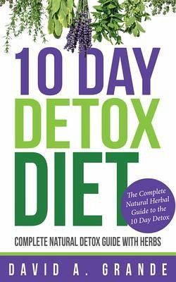 10 Day Detox Diet: Complete Natural Detox Guide with Herbs (eBook, ePUB) 10 Day Detox Diet: Complete Natural Detox Guide with Herbs (eBook, ePUB)