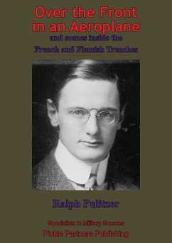 Over The Front In An Aeroplane, And Scenes Inside The French And Flemish Trenches [Illustrated Edition] (eBook, ePUB) - Pulitzer, Ralph