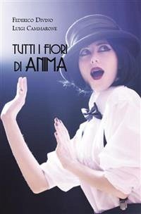 Tutti i Fiori di Anima (eBook, ePUB) - Cammarone, Luigi; Divino, Federico