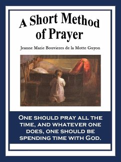 A Short Method of Prayer (eBook, ePUB) - Motte-Guyon, Madame Jeanne-Marie Bouvier de la