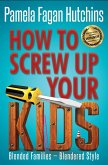 How to Screw Up Your Kids (eBook, ePUB) How to Screw Up Your Kids (eBook, ePUB)