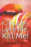 Kiss Me, Love Me, Kill Me! (eBook, ePUB) Kiss Me, Love Me, Kill Me! (eBook, ePUB)