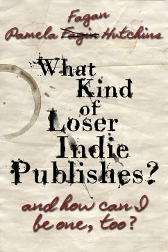 What Kind of Loser Indie Publishes, and How Can I Be One, Too? (eBook, ePUB) - Hutchins, Pamela Fagan