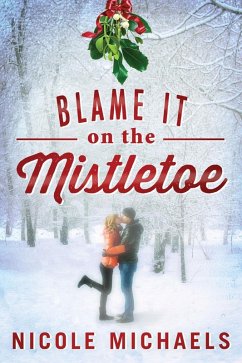 Blame It on the Mistletoe (eBook, ePUB) - Michaels, Nicole
