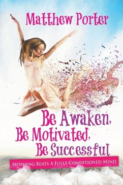 Be Awaken, Be Motivated, Be Successful - Porter, Matthew