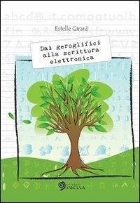 Dai geroglifici alla scrittura elettronica - Girard, Estelle