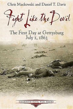 Fight Like the Devil: The First Day at Gettysburg, July 1, 1863 - Davis, Daniel; Mackowski, Chris; White, Kristopher D.