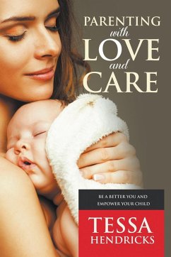 Parenting with Love and Care- Be a Better You and Empower Your Child - Hendricks, Tessa