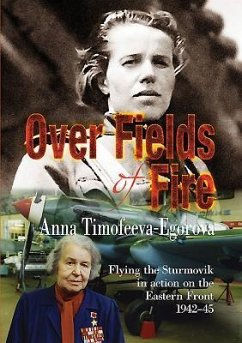 Over Fields of Fire: Flying the Sturmovik in Action on the Eastern Front 1942-45 - Timofeeva-Egorova, Anna