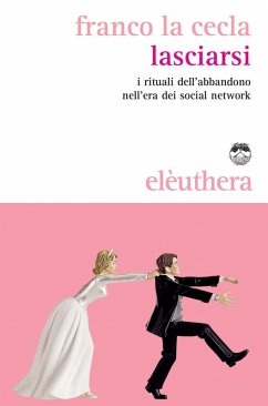 Lasciarsi. I rituali dell'abbandono nell'era dei social network - La Cecla, Franco