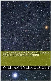 Guida pratica per riconoscere le stelle e le costellazioni (translated) (eBook, ePUB) - Tyler Olcott, William