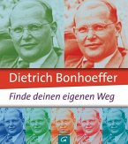 Dietrich Bonhoeffer: Finde deinen eigenen Weg Dietrich Bonhoeffer: Finde deinen eigenen Weg