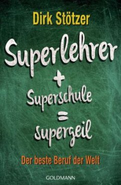 Superlehrer + Superschule = supergeil - Stötzer, Dirk-Christian;Stoffers, Beate