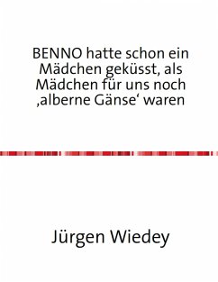 Benno hatte schon ein Mädchen geküsst, als Mädchen für uns noch 'alberne Gänse' waren. (eBook, ePUB) - Wiedey, Jürgen