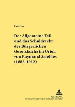 Der Allgemeine Teil und das Schuldrecht des Bürgerlichen Gesetzbuchs im Urteil von Raymond Saleilles (1855-1912) - Gast, Birte