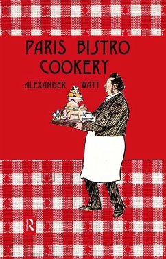 Paris Bistro Cookery (eBook, PDF) - Watt, Alexander Paris Bistro Cookery (eBook, PDF) - Watt, Alexander