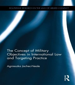 The Concept of Military Objectives in International Law and Targeting Practice (eBook, ePUB) - Jachec-Neale, Agnieszka