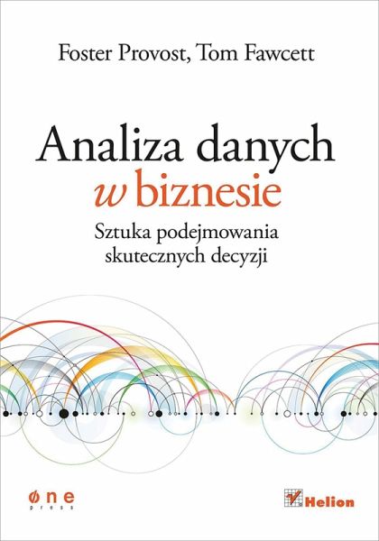 Analiza danych w biznesie. Sztuka podejmowania skutecznych decyzji (eBook, ePUB) Analiza danych w biznesie. Sztuka podejmowania skutecznych decyzji (eBook, ePUB)