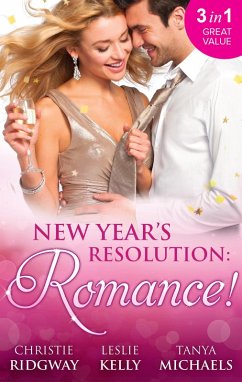 New Year's Resolution: Romance! (eBook, ePUB) - Ridgway, Christie; Kelly, Leslie; Michaels, Tanya New Year's Resolution: Romance! (eBook, ePUB) - Ridgway, Christie; Kelly, Leslie; Michaels, Tanya