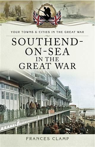 Southend-on-Sea in the Great War (eBook, ePUB) Southend-on-Sea in the Great War (eBook, ePUB)