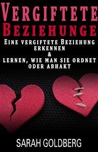 Vergiftete Beziehungen Erkennen & Lernen, Wie Man Sie Ordnet Oder Abhakt (eBook, ePUB) - Goldberg, Sarah