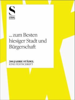 Cover ... zum Besten hiesiger Stadt und Bürgerschaft - 200 Jahre Städel -