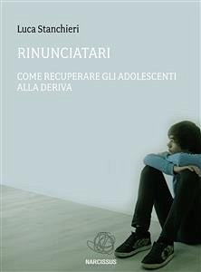 Rinunciatari, come recuperare gli adolescenti alla deriva (eBook, ePUB) - Stanchieri, Luca