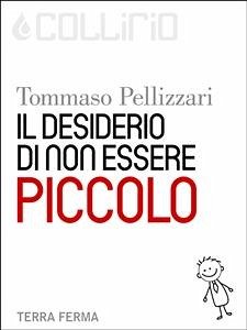 Il desiderio di non essere piccolo (eBook, ePUB) - Pellizzari, Tommaso