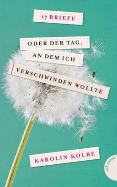 17 Briefe oder der Tag, an dem ich verschwinden wollte - Kolbe, Karolin