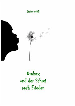 Oralsex und der Schrei nach Frieden (eBook, ePUB) - Weiß, Janine