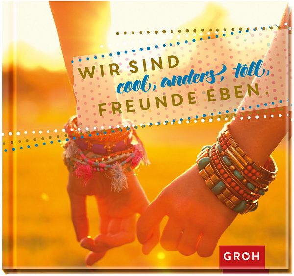 Wir sind cool, anders, toll, Freunde eben.
