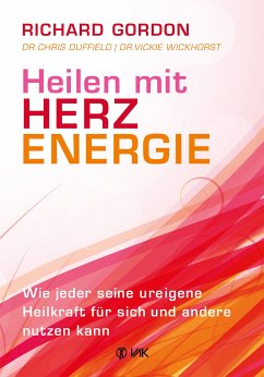 Heilen mit Herzenergie (eBook, PDF) - Gordon, Richard; Duffield, Dr. Chris; Wickhorst, Dr. Vickie