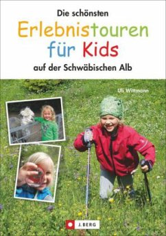 Die schönsten Erlebnistouren für Kids auf der Schwäbischen Alb - Wittmann, Uli