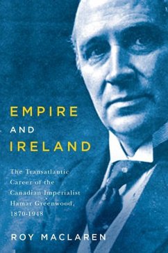 Empire and Ireland: The Transatlantic Career of the Canadian Imperialist Hamar Greenwood, 1870-1948 - MacLaren, Roy