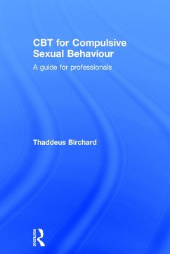 CBT for Compulsive Sexual Behaviour - Birchard, Thaddeus (Founder of the Marylebone Centre for Psychologic