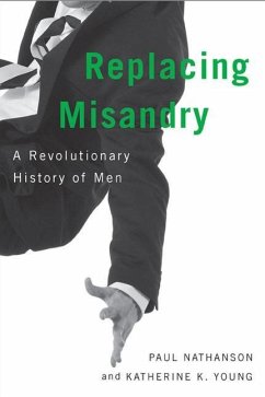 Replacing Misandry: A Revolutionary History of Men - Nathanson, Paul; Young, Katherine K.