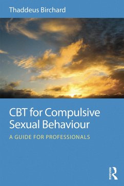 CBT for Compulsive Sexual Behaviour - Birchard, Thaddeus (Founder of the Marylebone Centre for Psychologic
