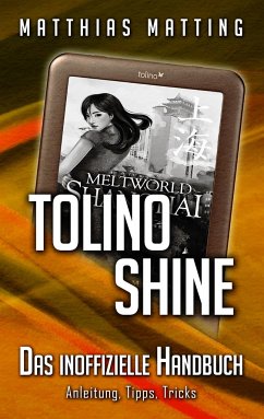 tolino shine - das inoffizielle Handbuch. Anleitung, Tipps, Tricks - Matting, Matthias