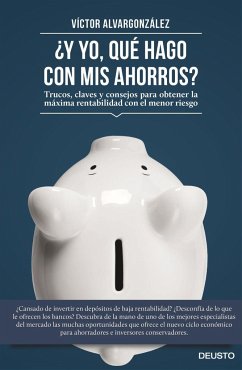 ¿Y yo, qué hago con mis ahorros? : trucos, claves y consejos para obtener la máxima rentabilidad con el menor riesgo - Alvargonzález Jorissen, Víctor
