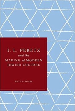 I. L. Peretz and the Making of Modern Jewish Culture - Wisse, Ruth R