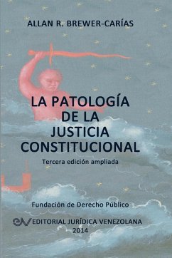 LA PATOLOGÍA DE LA JUSTICIA CONSTITUCIONAL - Brewer-Carías, Allan R.