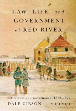 Law, Life, and Government at Red River, Volume 1: Settlement and Governance, 1812-1872 Volume 13 - Gibson, Dale