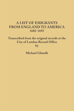 List of Emigrants from England to America, 1682-1692. Transcribed from the Original Records at the City of London Record Office by Courtesy of the Cor