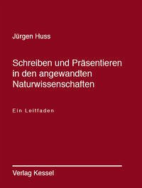 Schreiben und Präsentieren in den angewandten Naturwissenschaften - Huss, Jürgen