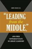 "Leading from the Middle," and Other Contrarian Essays on Library Leadership (eBook, PDF)