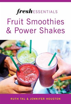 Fresh Essentials: Fruit Smoothies And Power Shakes (eBook, ePUB) - Tal, Ruth; Houston, Jennifer