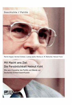 Mit Macht ans Ziel. Die Persönlichkeit Helmut Kohl: Wie sein Charakter die Politik und Wende zur Deutschen Einheit beeinflusste (eBook, ePUB)