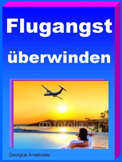 Flugangst überwinden (eBook, ePUB) - Anastolsky, Georgius