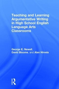 Teaching and Learning Argumentative Writing in High School English Language Arts Classrooms - Newell, George E; Bloome, David; Hirvela, Alan